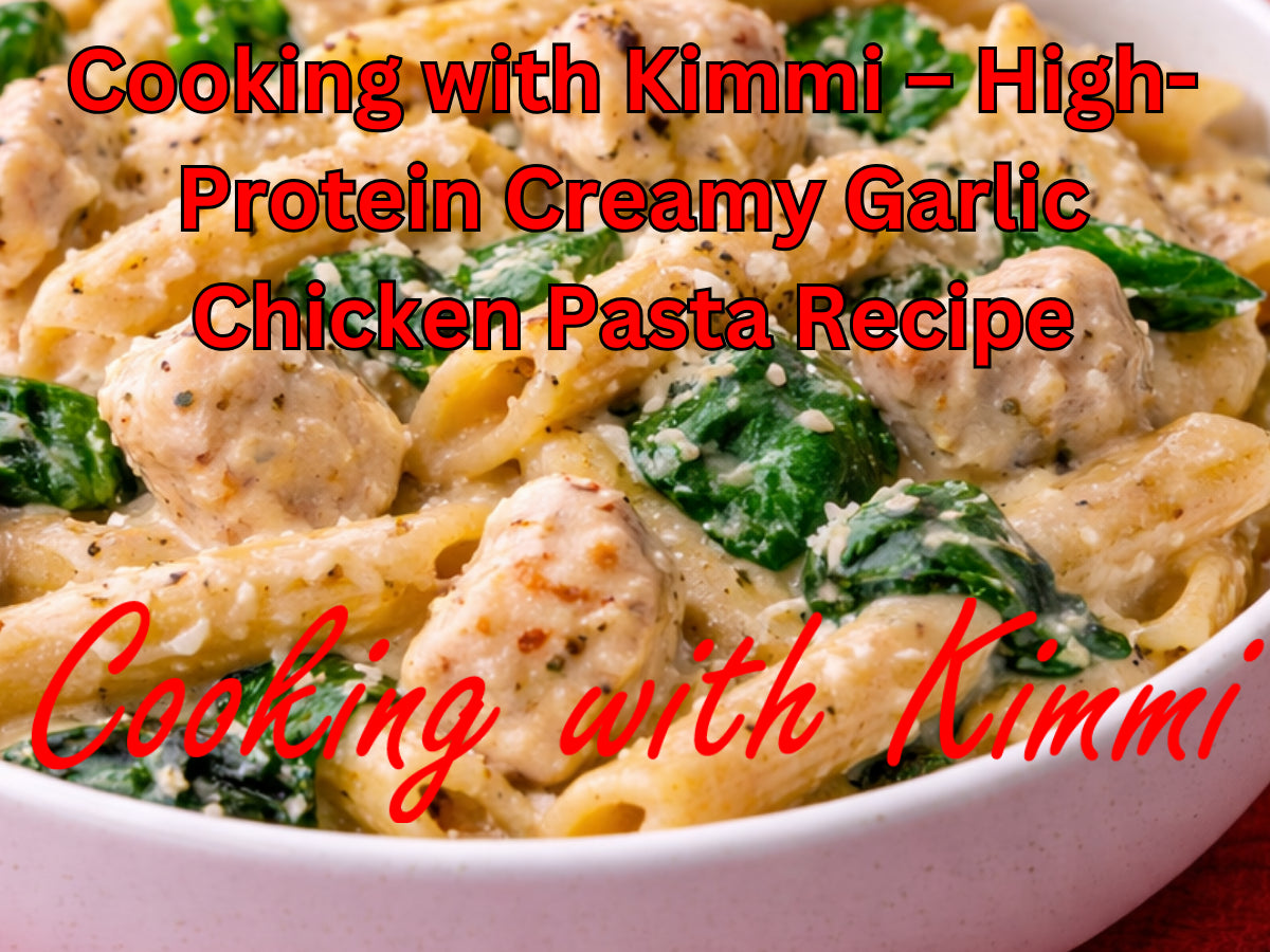 Cooking with Kimmi – High-Protein Creamy Garlic Chicken Pasta