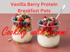 Cooking with Kimmi – Vanilla Berry Protein Breakfast Pots